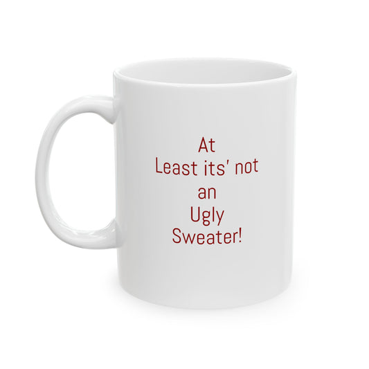 Funny Mug - At least its not an ugly sweater saying Mug